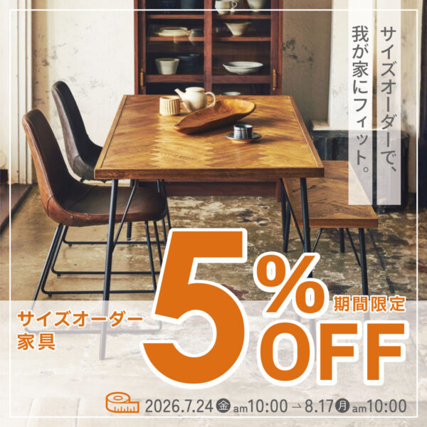 サイズオーダー家具が5%OFF!｜7/24(金)AM10:00～8/17(月)AM10:00